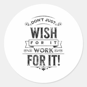 Don't Wish For It, Sitive Message Saying Vintage  Classic Round Sticker