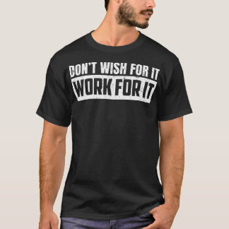 Don'T Wish For It Work For It Funny Inspiration Fi T-Shirt
