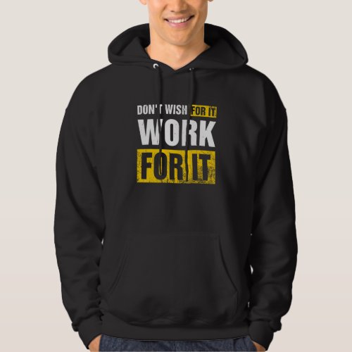 Dont Wish For It Work For It Motivated Hoodie