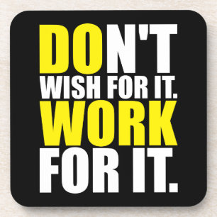Don't Wish For It. Work For It. - Motivational Drink Coaster