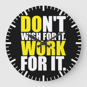 Don't Wish For It. Work For It. - Motivational Large Clock