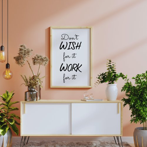 Dont Wish For It Work For It Motivational Poster