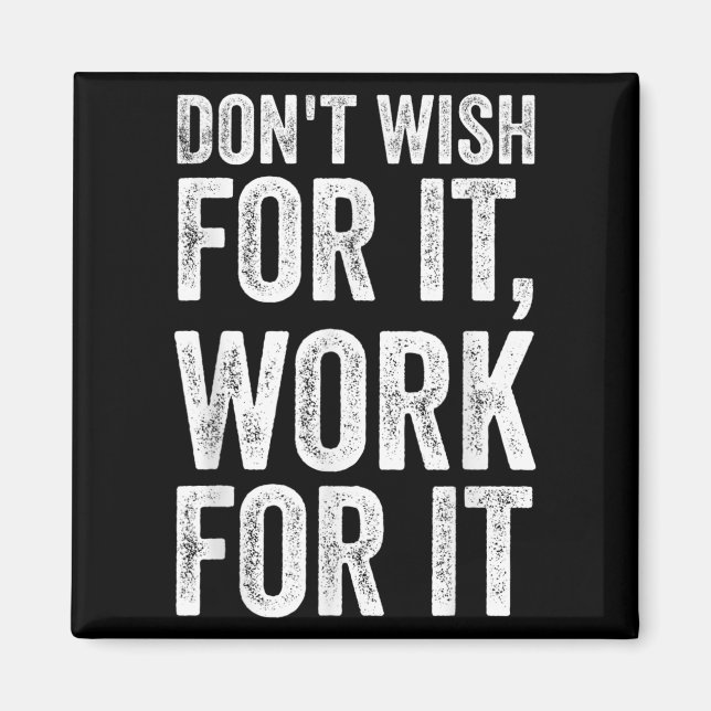 Dont Wish Work For It Motivational Saying  Magnet (Front)