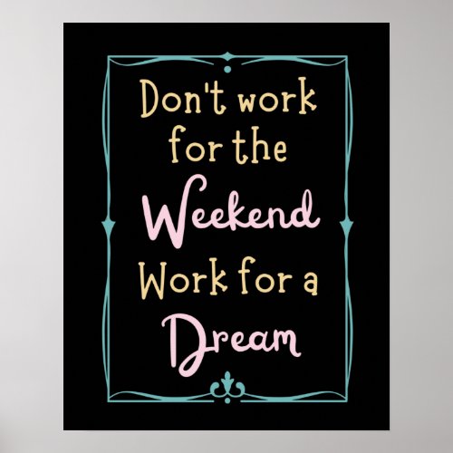 Dont Work For The Weekend Work For A Dream Poster