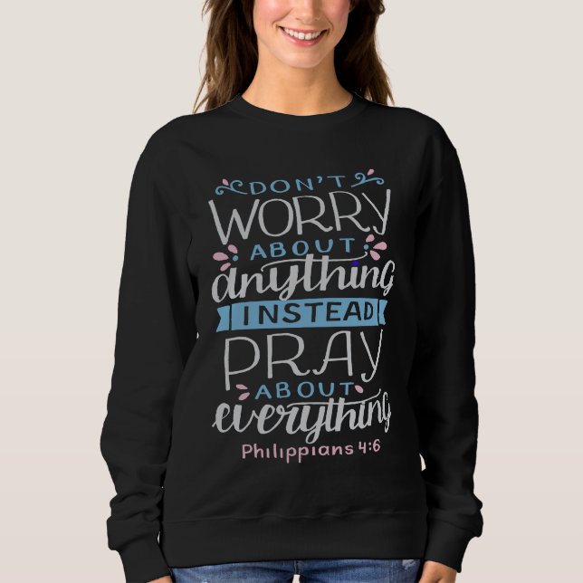 Don't worry about anything pray about everything sweatshirt (Front)