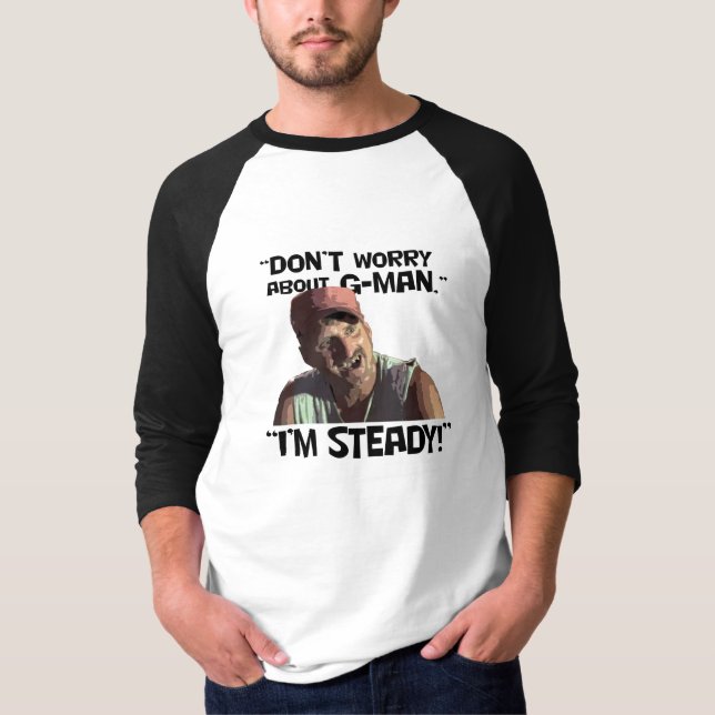 Don't Worry About G-Man... I'm Steady! T-Shirt (Front)