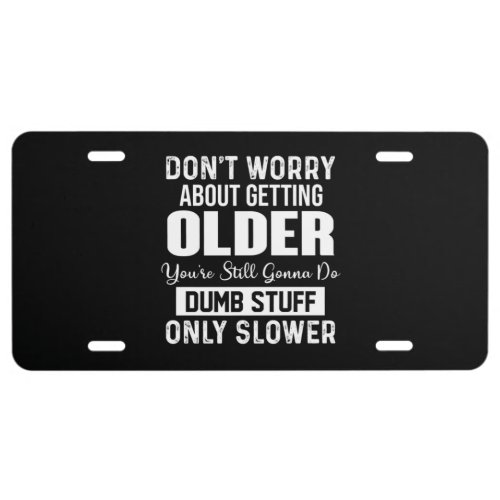 Dont Worry About Getting Older License Plate