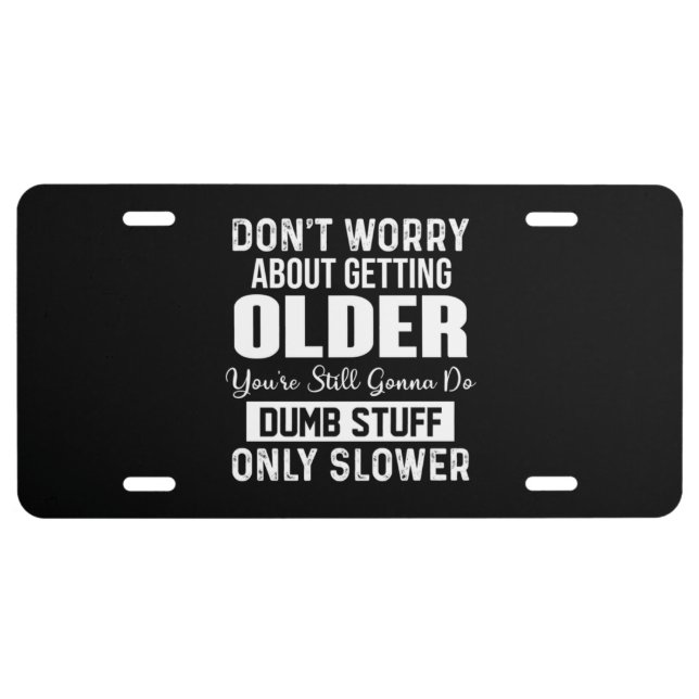 Don't Worry About Getting Older License Plate (Front)
