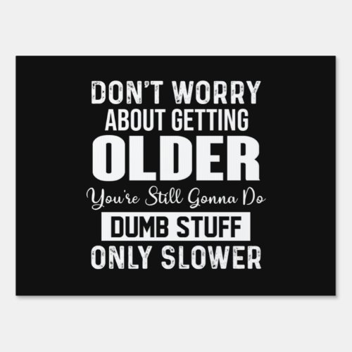 Dont Worry About Getting Older Sign