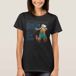 Don't Worry About Getting Older You're Still Gonna T-Shirt