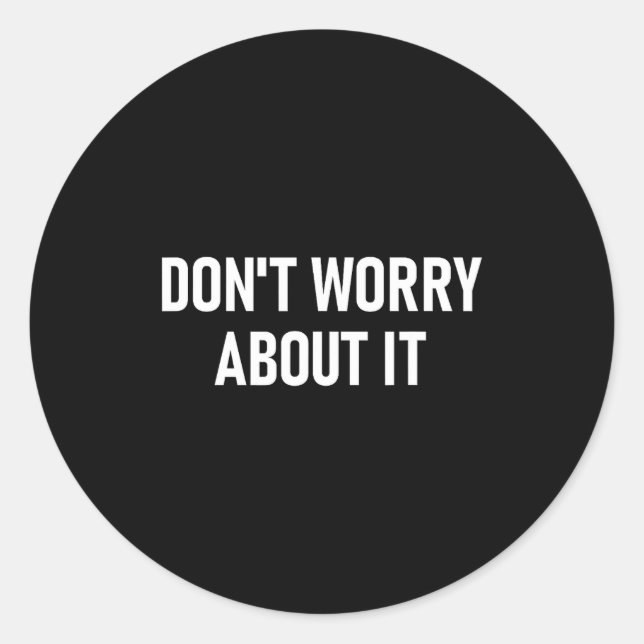 Don't Worry About It, Funny, Jokes, Sarcastic  Classic Round Sticker (Front)