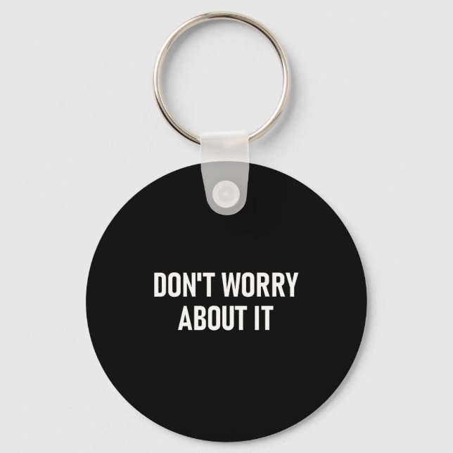 Don't Worry About It, Funny, Jokes, Sarcastic  Keychain (Front)