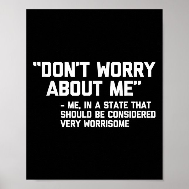 Don't Worry About Me -me... Quote - Funny Saying S Poster (Front)
