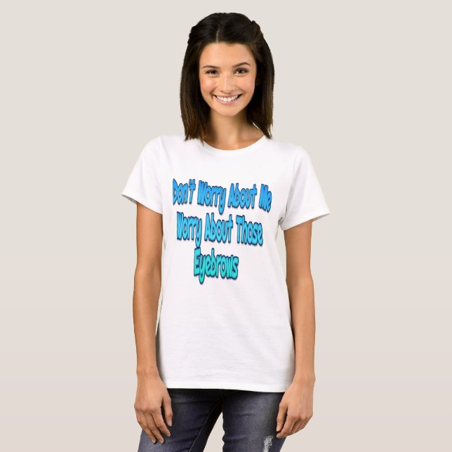 Don't Worry About Me T-Shirt (Front Full)