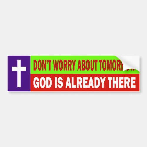 DONT WORRY ABOUT TOMORROW GOD IS ALREADY THERE BUMPER STICKER
