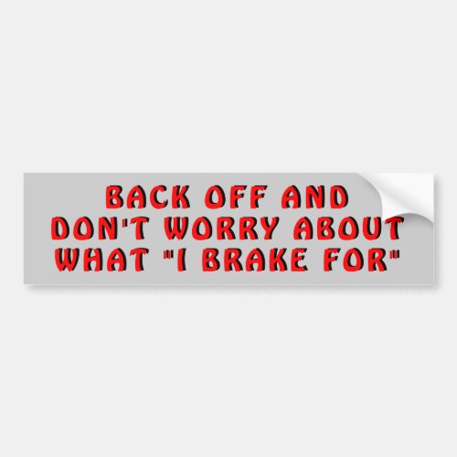 Dont worry about what I brake for Bumper Sticker