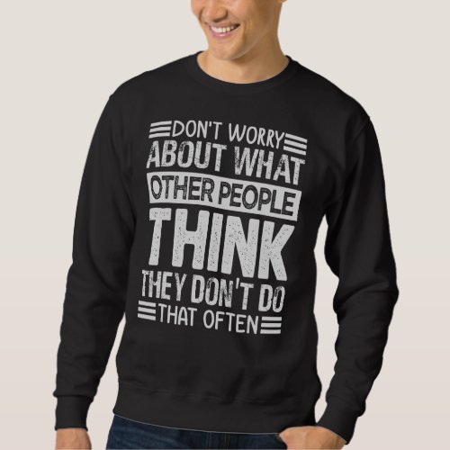 Dont Worry About What Other People Think   Sarcas Sweatshirt