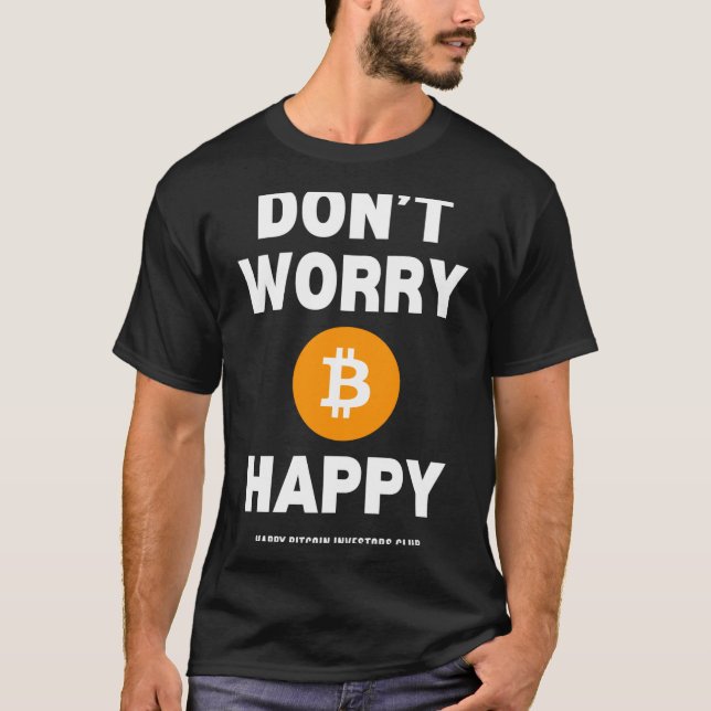 Dont Worry B Itcoin Happy  T-Shirt (Front)