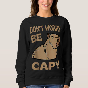 Don't Worry Be Capy Respect The Capybara Ok I Pull Sweatshirt