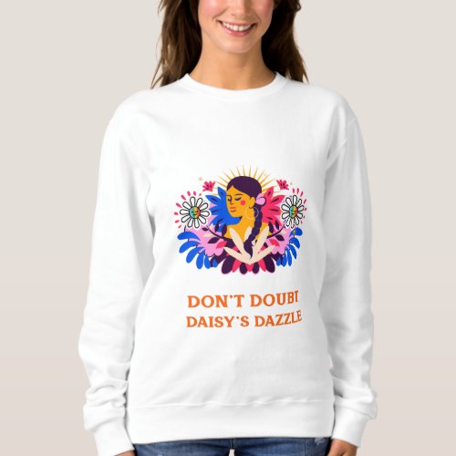 Dont Worry Be Daisy  Sweatshirt