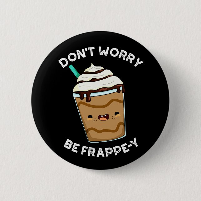 Don't Worry Be Frappey Frappuccino Pun Dark BG Button (Front)