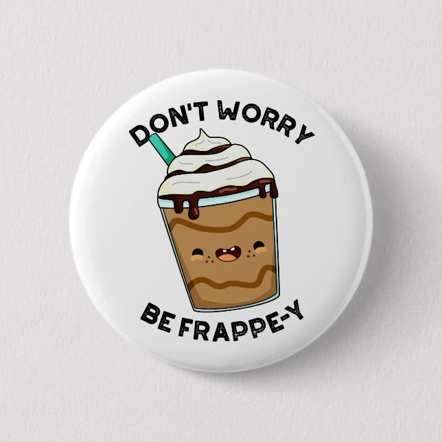 Don't Worry Be Frappey Funny Frappuccino Pun  Button (Front)