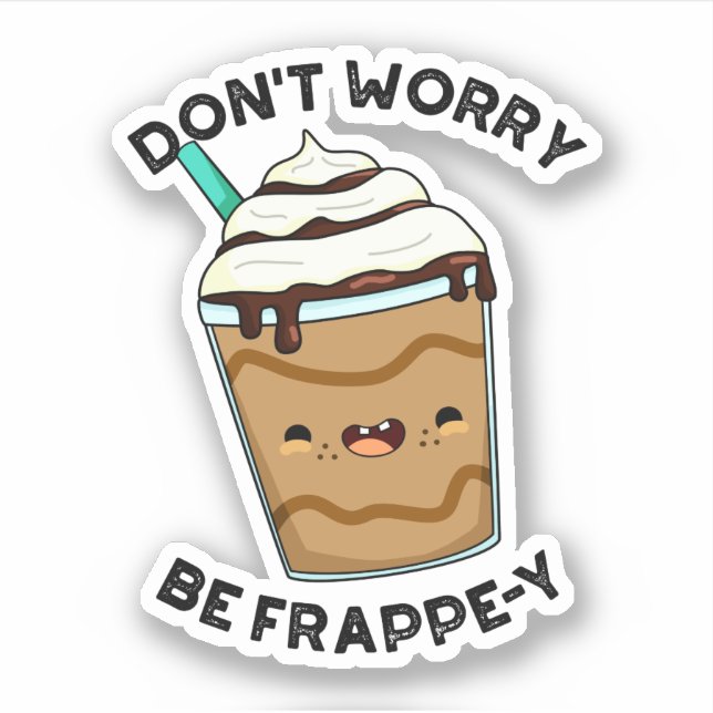 Don't Worry Be Frappey Funny Frappuccino Pun  Sticker (Front)