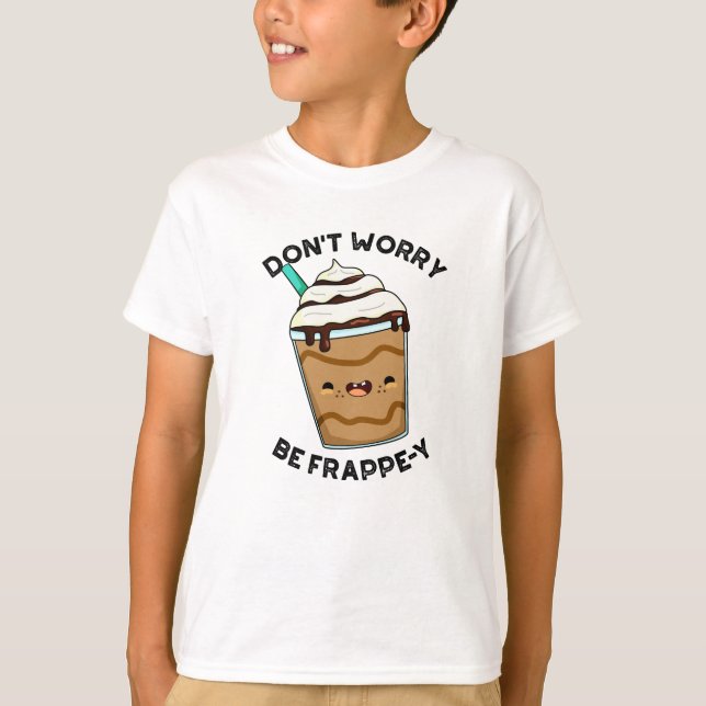 Don't Worry Be Frappey Funny Frappuccino Pun  T-Shirt (Front)