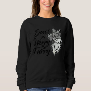 Don't Worry Be Furry Fox Animal For Men Women 4 Sweatshirt