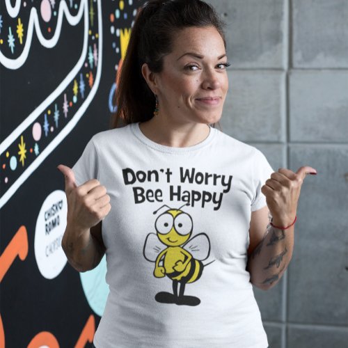 Dont Worry Be Happy Bee  Cute Bumble Bee T_Shirt