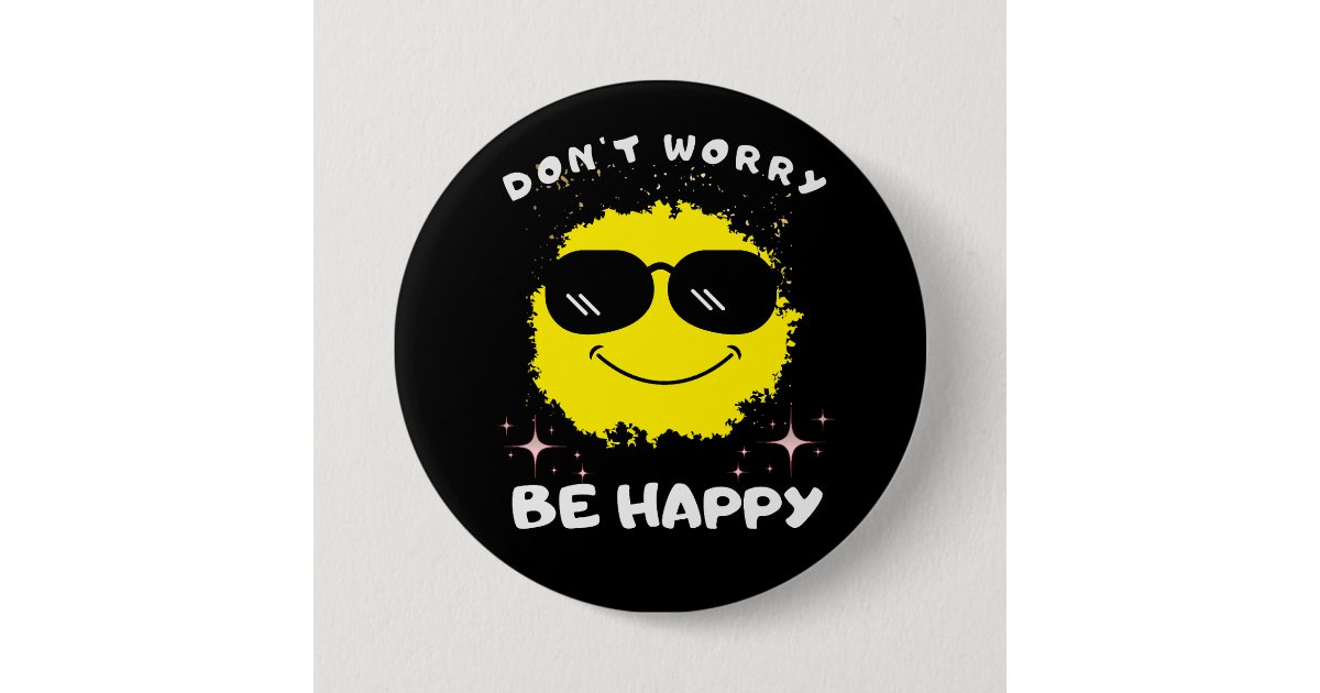 Don't Worry Be Happy Button, Happiness Button | Zazzle