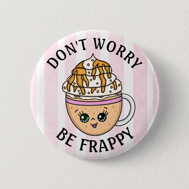 Don't Worry, Be Happy Cute Coffee Pun   Button (Front)