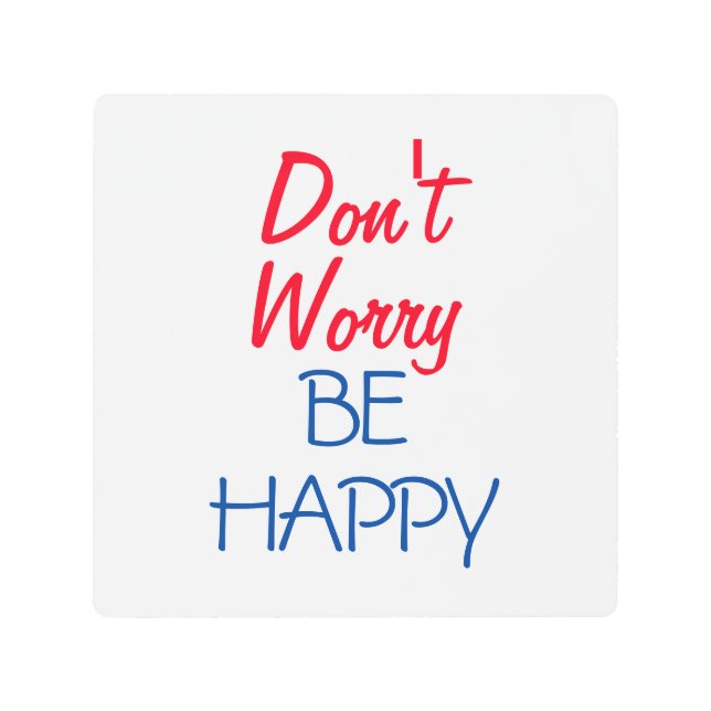 Don't Worry Be Happy Metal Print (Front)
