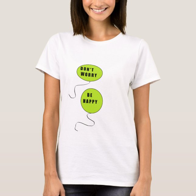 Don't Worry!   Be Happy T-Shirt (Front)