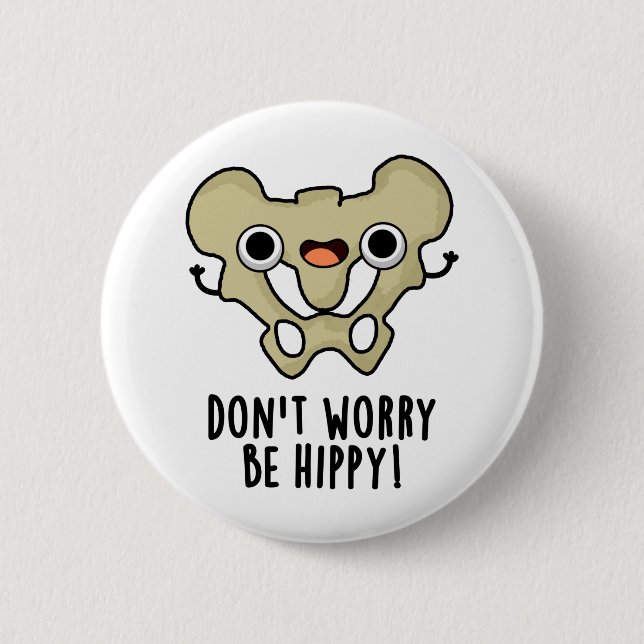 Don't Worry Be Hippy Funny Anatomy Bone Pun  Button (Front)