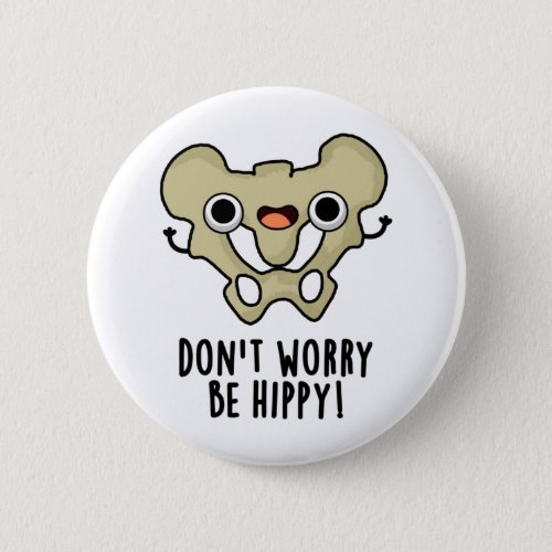 Dont Worry Be Hippy Funny Anatomy Bone Pun  Button