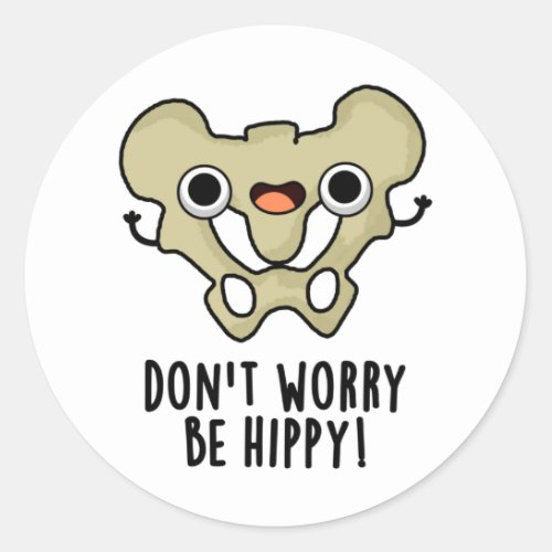 Dont Worry Be Hippy Funny Anatomy Bone Pun  Classic Round Sticker