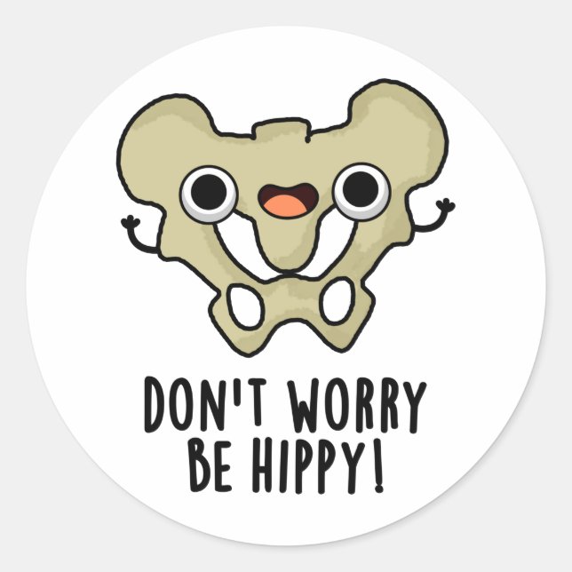Don't Worry Be Hippy Funny Anatomy Bone Pun  Classic Round Sticker (Front)