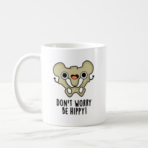 Dont Worry Be Hippy Funny Anatomy Bone Pun  Coffee Mug