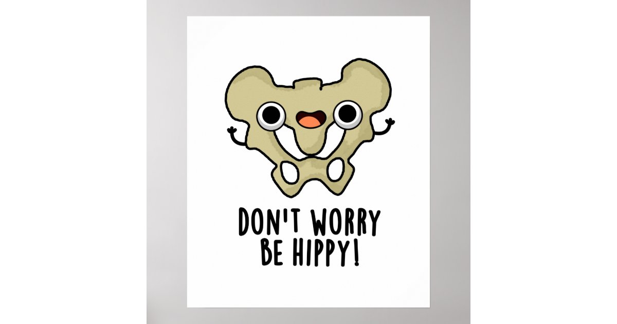 Don't Worry Be Hippy Funny Anatomy Bone Pun Poster | Zazzle Don't Worry Be Hippy Funny Anatomy Bone Pun Poster | Zazzle
