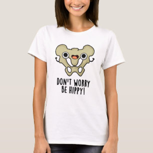 Don't Worry Be Hippy Funny Anatomy Bone Pun T-Shirt