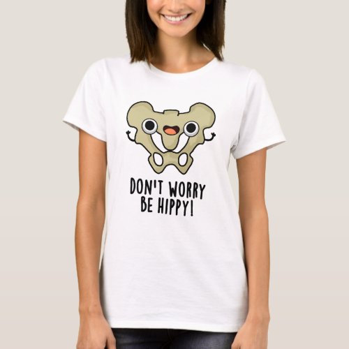 Dont Worry Be Hippy Funny Anatomy Bone Pun  T_Shirt