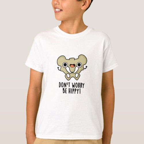 Dont Worry Be Hippy Funny Anatomy Bone Pun  T_Shirt