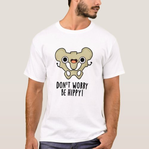 Dont Worry Be Hippy Funny Anatomy Bone Pun  T_Shirt
