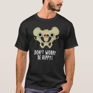 Don't Worry Be Hippy Funny Bone Pun Dark BG T-Shirt