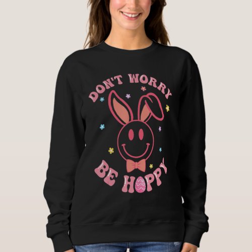 Dont Worry Be Hoppy Bunny Smile Face Easter Day 2 Sweatshirt
