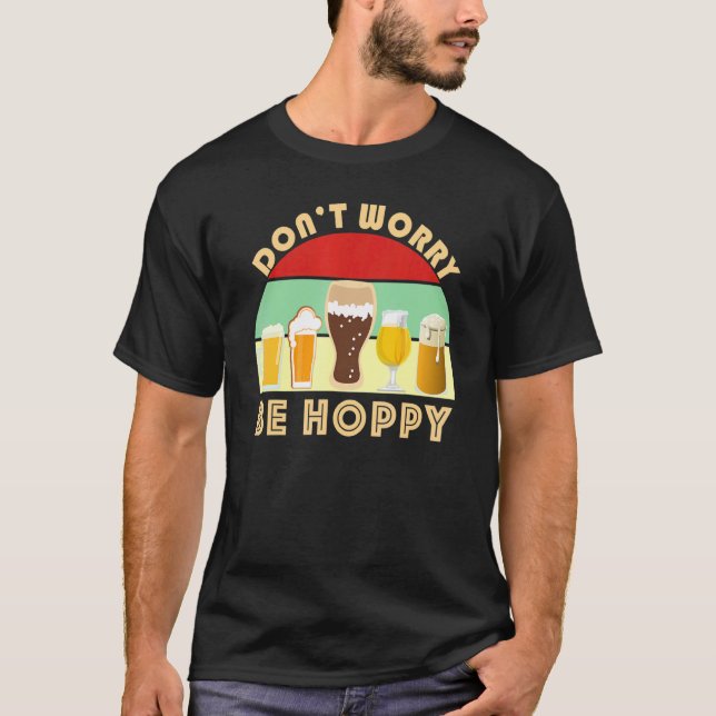 Dont Worry Be Hoppy  Craft Beer  Home Brew IPA Ale T-Shirt (Front)