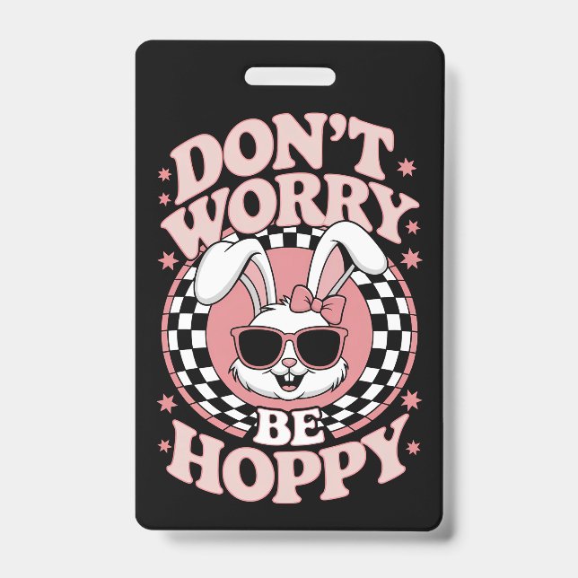 Don't Worry Be Hoppy Easter Bunny Rabbit Badge (Front)