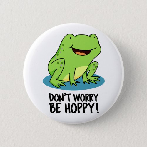 Dont Worry Be Hoppy Funny Happy Frog Pun Button