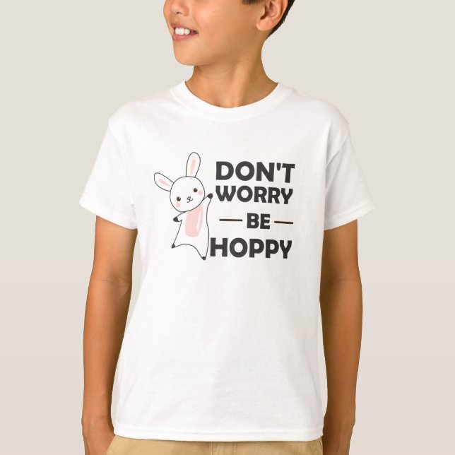 Dont Worry Be Hoppy - Funny Rabbit Bunny T-Shirt (Front)